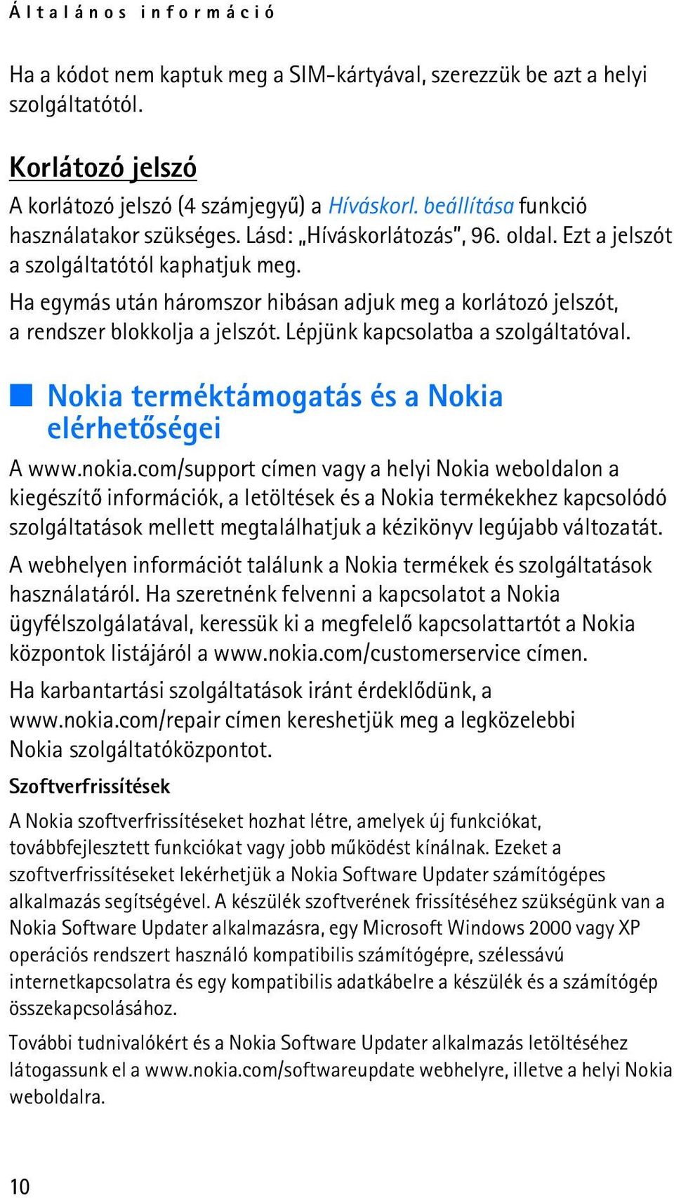 Ha egymás után háromszor hibásan adjuk meg a korlátozó jelszót, a rendszer blokkolja a jelszót. Lépjünk kapcsolatba a szolgáltatóval. Nokia terméktámogatás és a Nokia elérhetõségei A www.nokia.