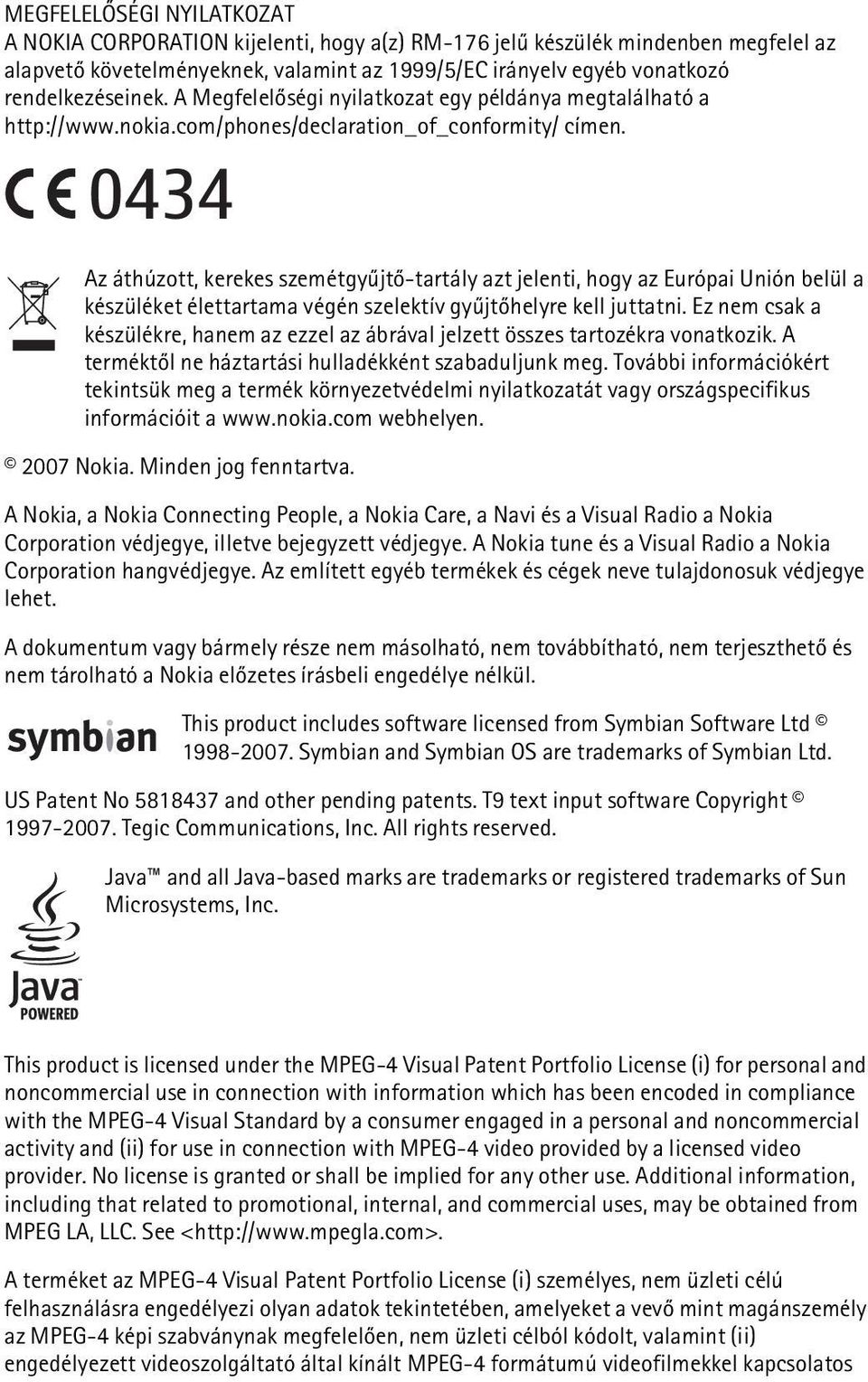 0434 Az áthúzott, kerekes szemétgyûjtõ-tartály azt jelenti, hogy az Európai Unión belül a készüléket élettartama végén szelektív gyûjtõhelyre kell juttatni.