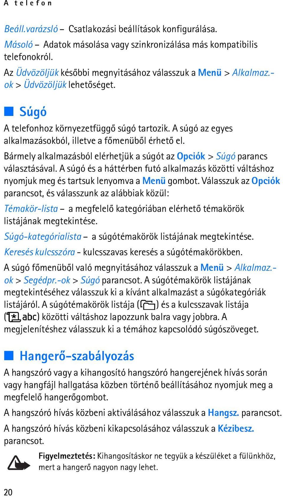 A súgó az egyes alkalmazásokból, illetve a fõmenübõl érhetõ el. Bármely alkalmazásból elérhetjük a súgót az Opciók > Súgó parancs választásával.