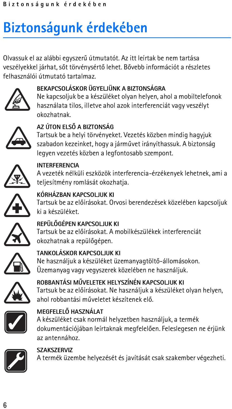 BEKAPCSOLÁSKOR ÜGYELJÜNK A BIZTONSÁGRA Ne kapcsoljuk be a készüléket olyan helyen, ahol a mobiltelefonok használata tilos, illetve ahol azok interferenciát vagy veszélyt okozhatnak.