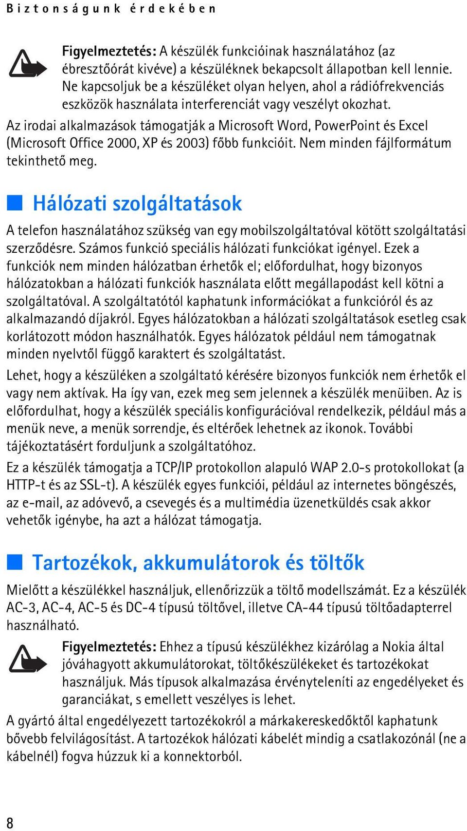 Az irodai alkalmazások támogatják a Microsoft Word, PowerPoint és Excel (Microsoft Office 2000, XP és 2003) fõbb funkcióit. Nem minden fájlformátum tekinthetõ meg.