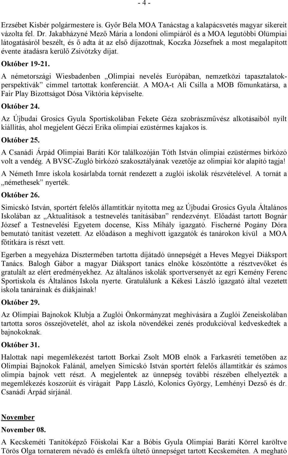 díjat. Október 19-21. A németországi Wiesbadenben Olimpiai nevelés Európában, nemzetközi tapasztalatokperspektívák címmel tartottak konferenciát.