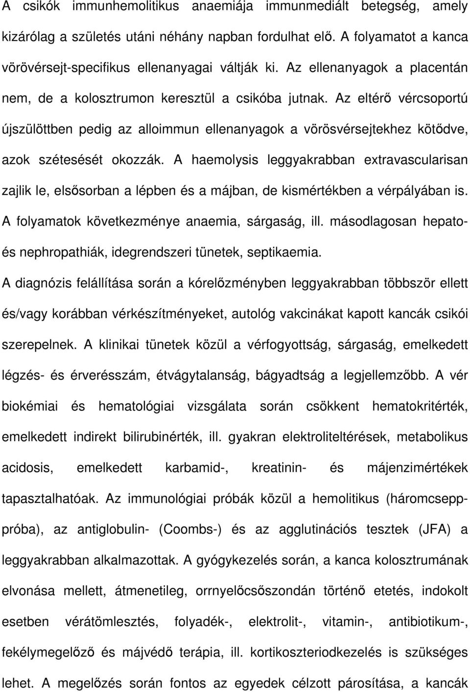 A haemolysis leggyakrabban extravascularisan zajlik le, elsısorban a lépben és a májban, de kismértékben a vérpályában is. A folyamatok következménye anaemia, sárgaság, ill.