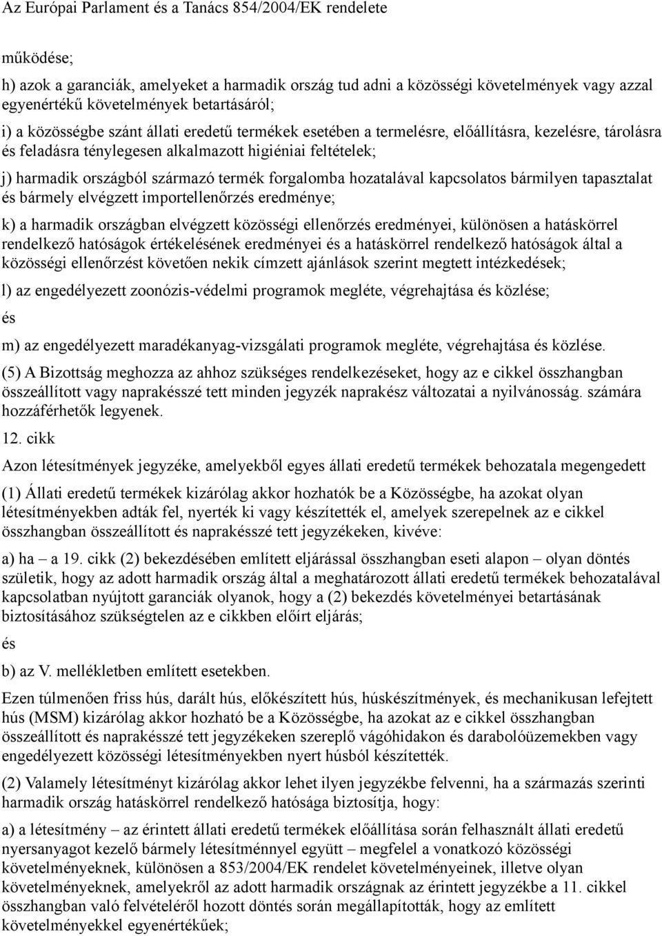 hozatalával kapcsolatos bármilyen tapasztalat bármely elvégzett importellenőrz eredménye; k) a harmadik országban elvégzett közösségi ellenőrz eredményei, különösen a hatáskörrel rendelkező hatóságok