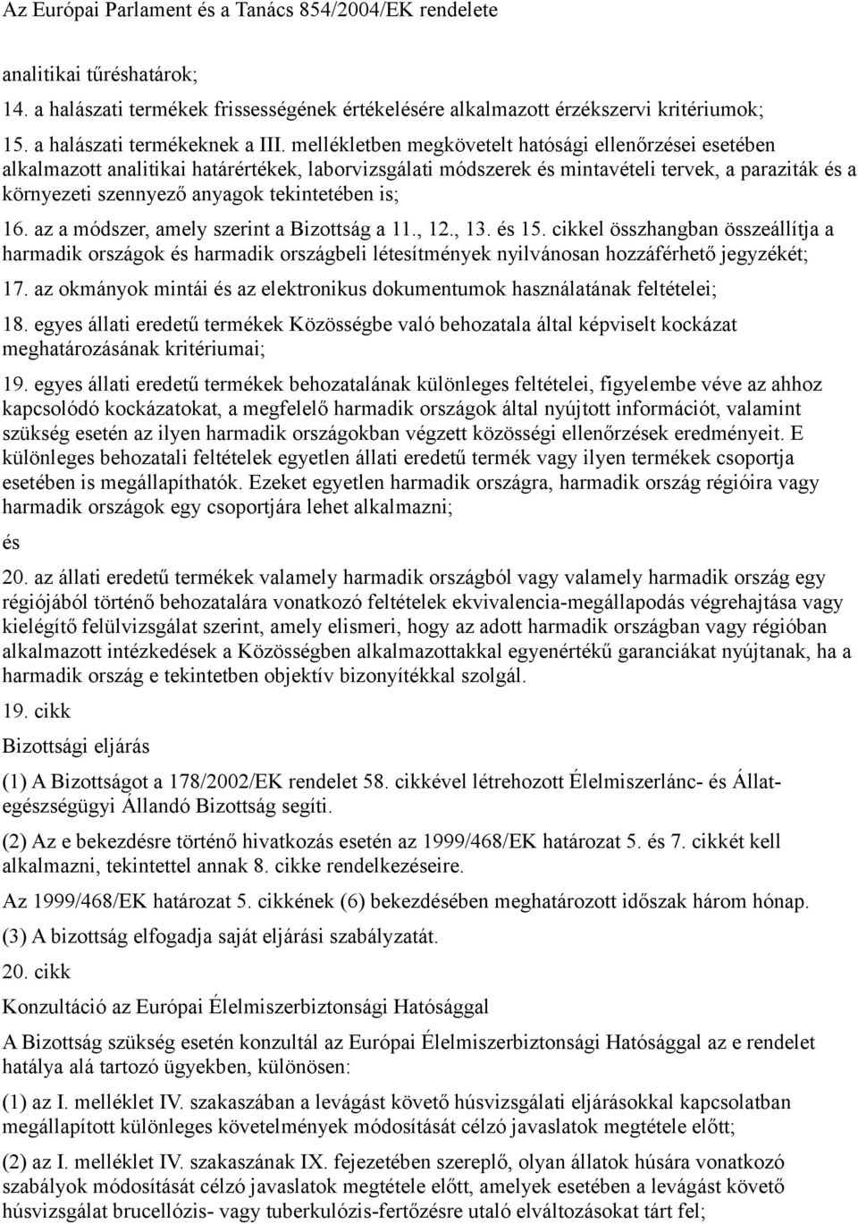 az a módszer, amely szerint a Bizottság a 11., 12., 13. 15. cikkel összhangban összeállítja a harmadik országok harmadik országbeli létesítmények nyilvánosan hozzáférhető jegyzékét; 17.