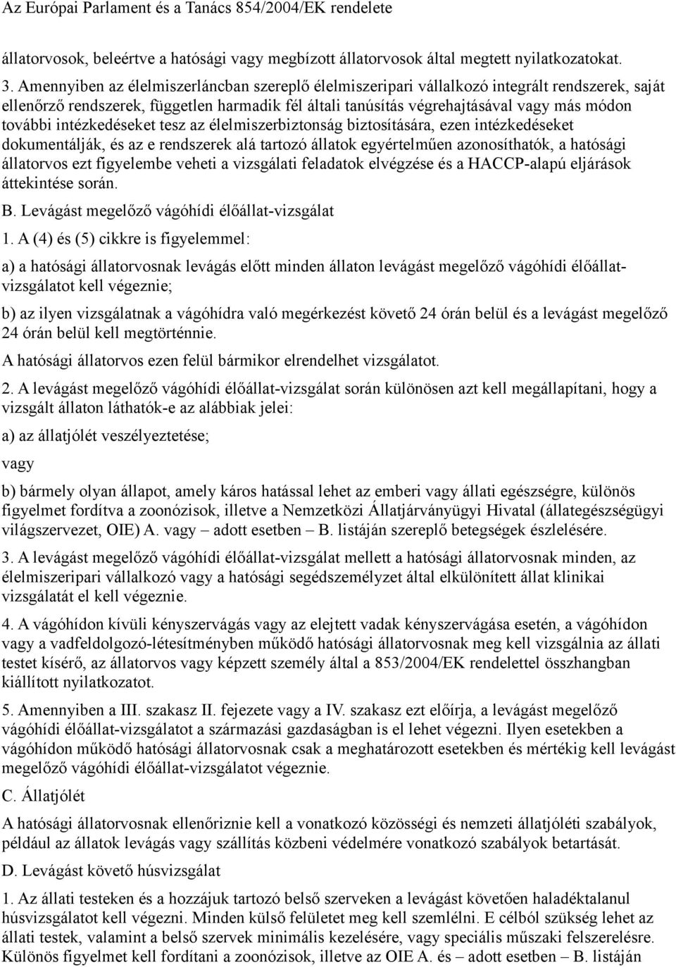 intézkedeket tesz az élelmiszerbiztonság biztosítására, ezen intézkedeket dokumentálják, az e rendszerek alá tartozó állatok egyértelműen azonosíthatók, a hatósági állatorvos ezt figyelembe veheti a