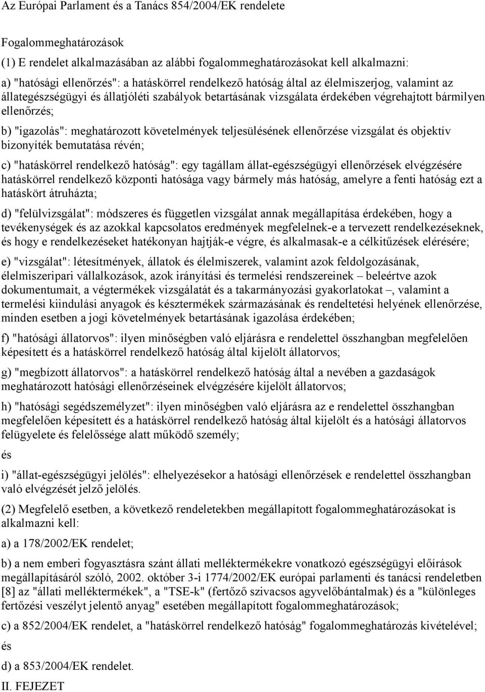 követelmények teljesülének ellenőrze vizsgálat objektív bizonyíték bemutatása révén; c) "hatáskörrel rendelkező hatóság": egy tagállam állat-egzségügyi ellenőrzek elvégzére hatáskörrel rendelkező