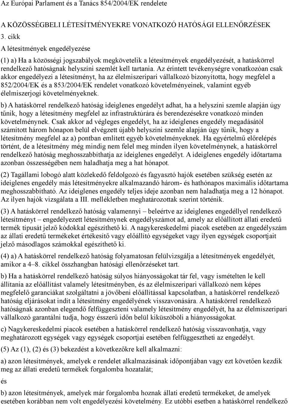 Az érintett tevékenységre vonatkozóan csak akkor engedélyezi a létesítményt, ha az élelmiszeripari vállalkozó bizonyította, hogy megfelel a 852/2004/EK a 853/2004/EK rendelet vonatkozó