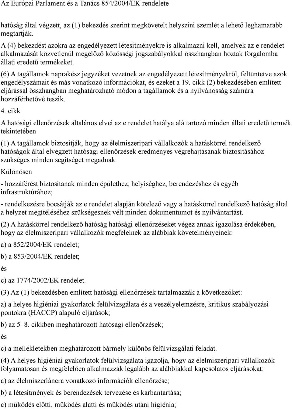 eredetű termékeket. (6) A tagállamok naprakz jegyzéket vezetnek az engedélyezett létesítményekről, feltüntetve azok engedélyszámait más vonatkozó információkat, ezeket a 19.