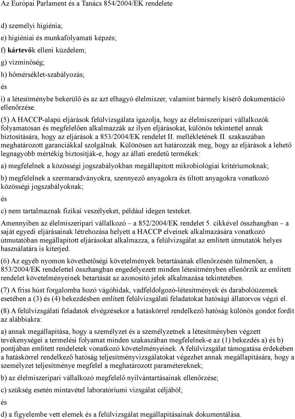 (5) A HACCP-alapú eljárások felülvizsgálata igazolja, hogy az élelmiszeripari vállalkozók folyamatosan megfelelően alkalmazzák az ilyen eljárásokat, különös tekintettel annak biztosítására, hogy az