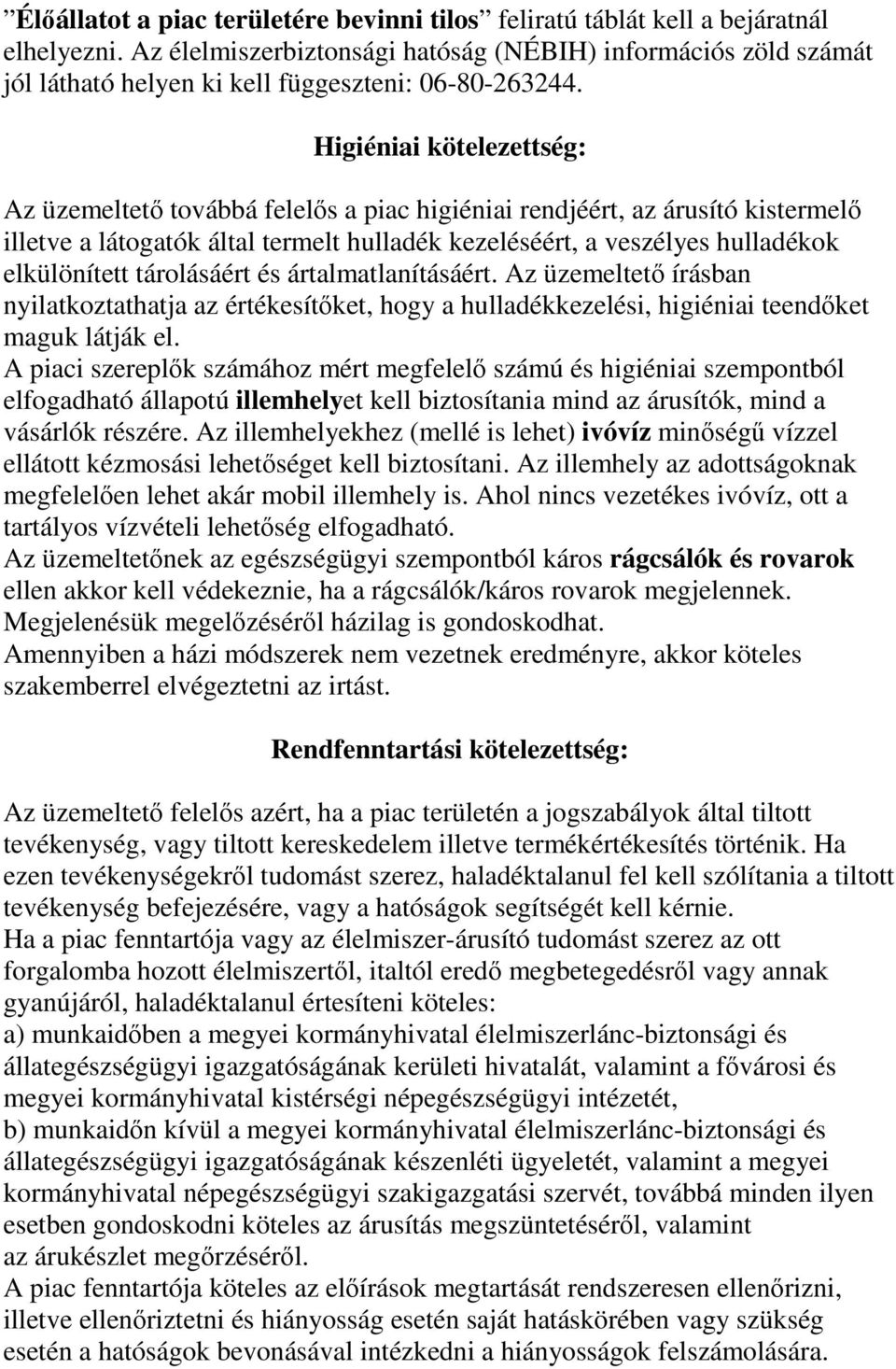 Higiéniai kötelezettség: Az üzemeltető továbbá felelős a piac higiéniai rendjéért, az árusító kistermelő illetve a látogatók által termelt hulladék kezeléséért, a veszélyes hulladékok elkülönített