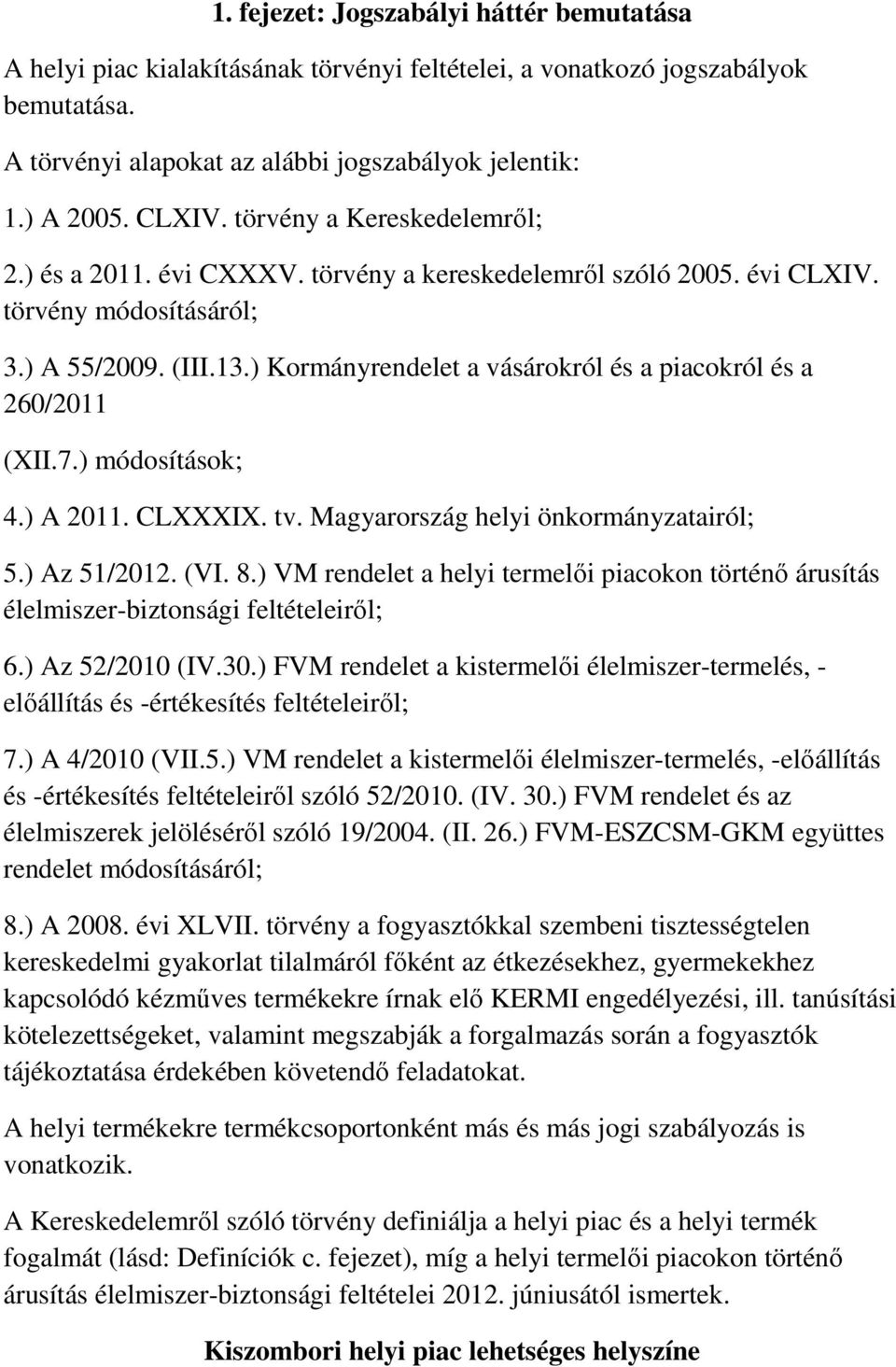 ) Kormányrendelet a vásárokról és a piacokról és a 260/2011 (XII.7.) módosítások; 4.) A 2011. CLXXXIX. tv. Magyarország helyi önkormányzatairól; 5.) Az 51/2012. (VI. 8.