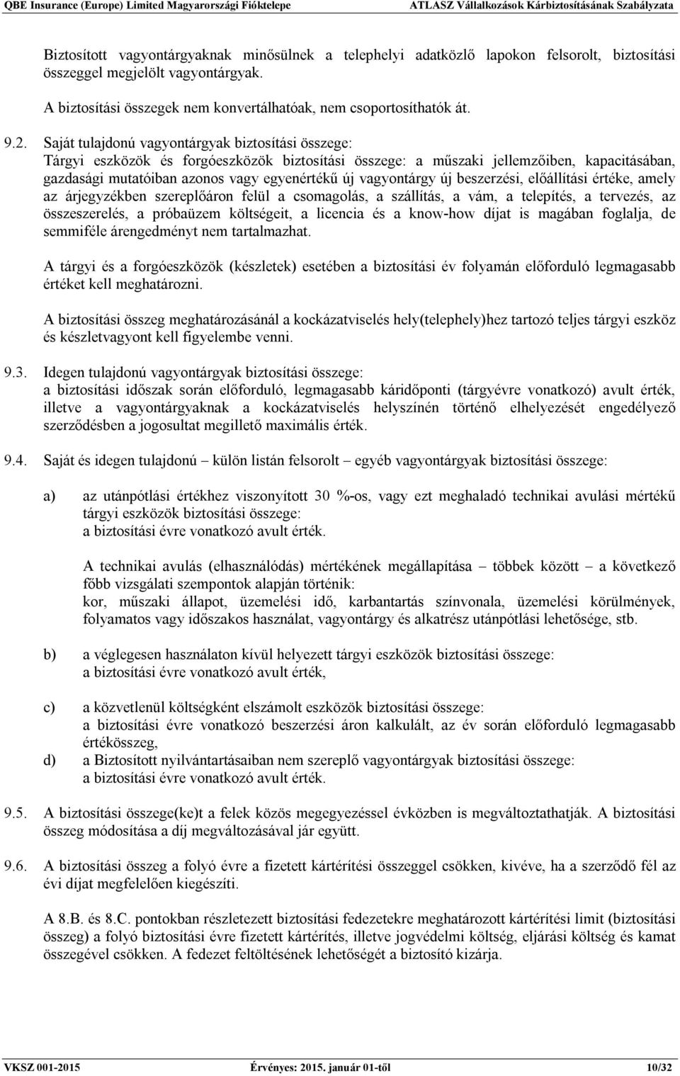 vagyontárgy új beszerzési, előállítási értéke, amely az árjegyzékben szereplőáron felül a csomagolás, a szállítás, a vám, a telepítés, a tervezés, az összeszerelés, a próbaüzem költségeit, a licencia