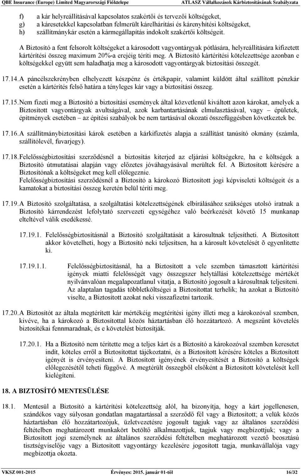 A Biztosító a fent felsorolt költségeket a károsodott vagyontárgyak pótlására, helyreállítására kifizetett kártérítési összeg maximum 20%-a erejéig téríti meg.