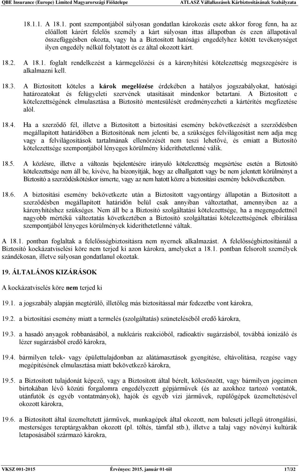 .2. A 18.1. foglalt rendelkezést a kármegelőzési és a kárenyhítési kötelezettség megszegésére is alkalmazni kell. 18.3.