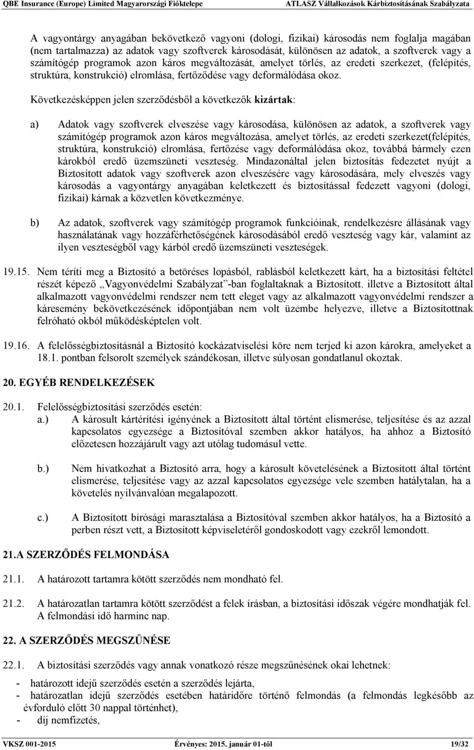 Következésképpen jelen szerződésből a következők kizártak: a) Adatok vagy szoftverek elveszése vagy károsodása, különösen az adatok, a szoftverek vagy számítógép programok azon káros megváltozása,