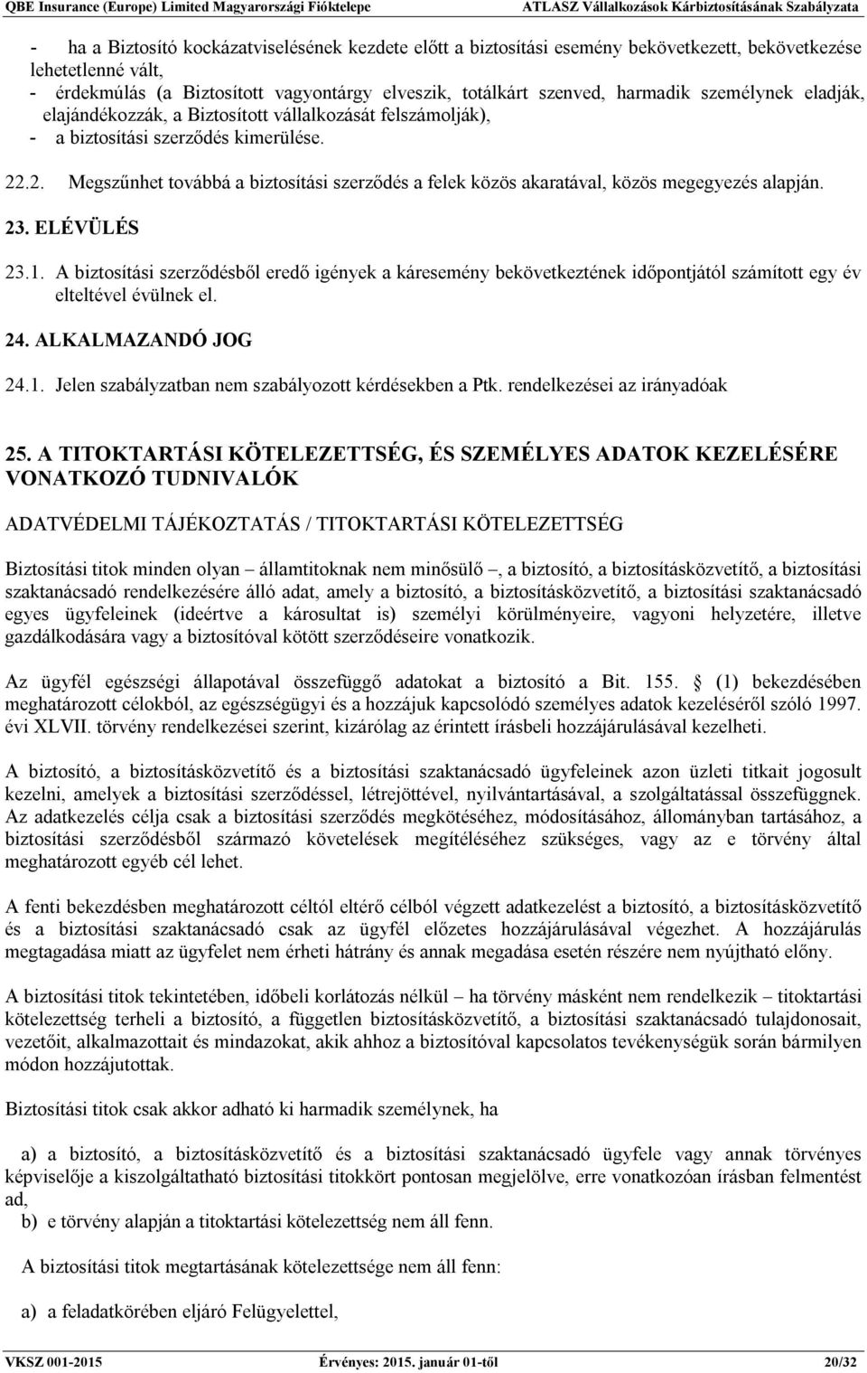 .2. Megszűnhet továbbá a biztosítási szerződés a felek közös akaratával, közös megegyezés alapján. 23. ELÉVÜLÉS 23.1.