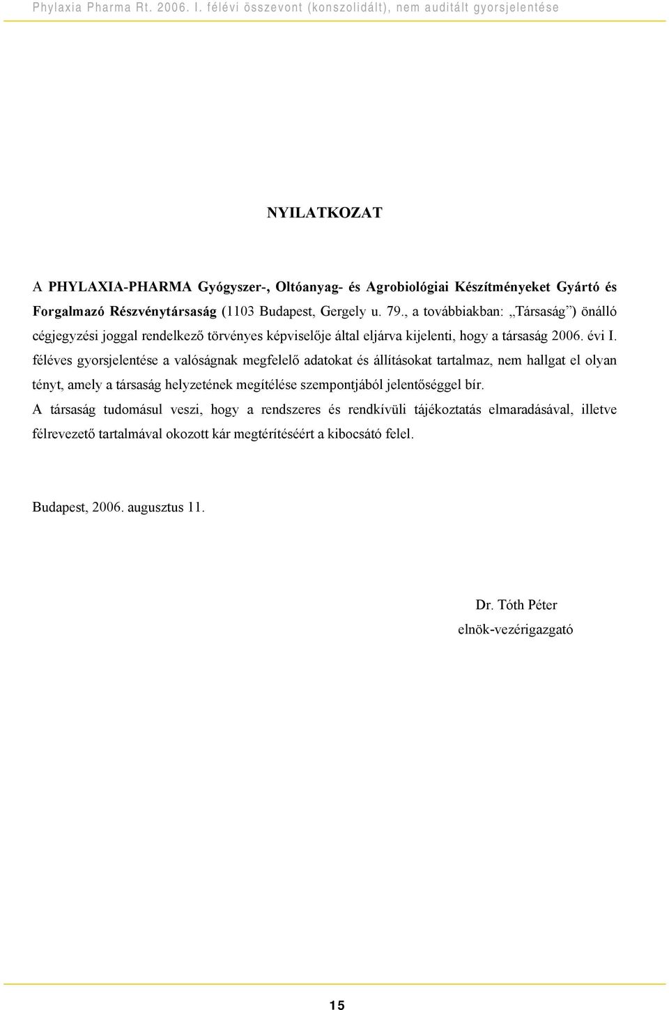 féléves gyorsjelentése a valóságnak megfelelő adatokat és állításokat tartalmaz, nem hallgat el olyan tényt, amely a társaság helyzetének megítélése szempontjából jelentőséggel