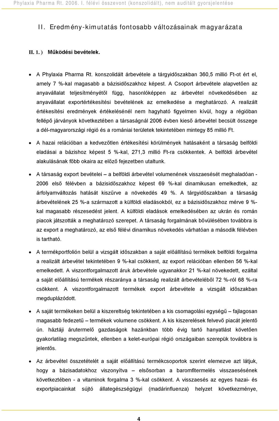 A Csoport árbevétele alapvetően az anyavállalat teljesítményétől függ, hasonlóképpen az árbevétel növekedésében az anyavállalat exportértékesítési bevételének az emelkedése a meghatározó.