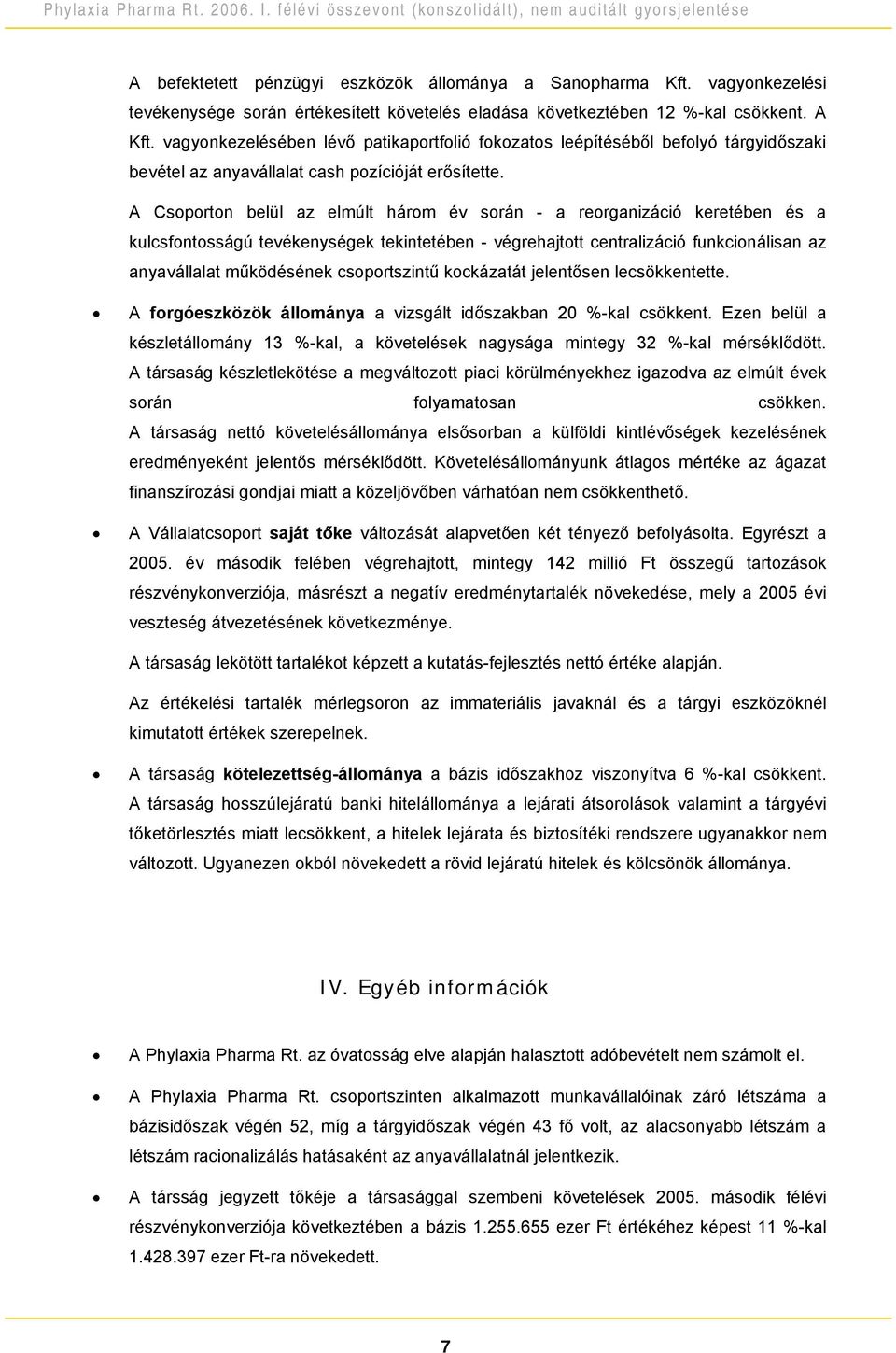 A Csoporton belül az elmúlt három év során - a reorganizáció keretében és a kulcsfontosságú tevékenységek tekintetében - végrehajtott centralizáció funkcionálisan az anyavállalat működésének