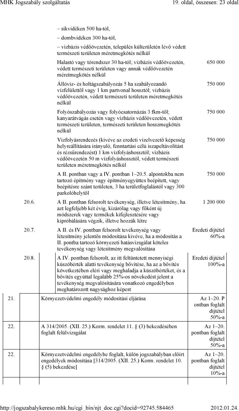 partvonal hossztól; vízbázis védőövezetén, védett természeti területen méretmegkötés nélkül Folyószabályozás vagy folyócsatornázás 3 fkm-től; kanyarátvágás esetén vagy vízbázis védőövezetén, védett