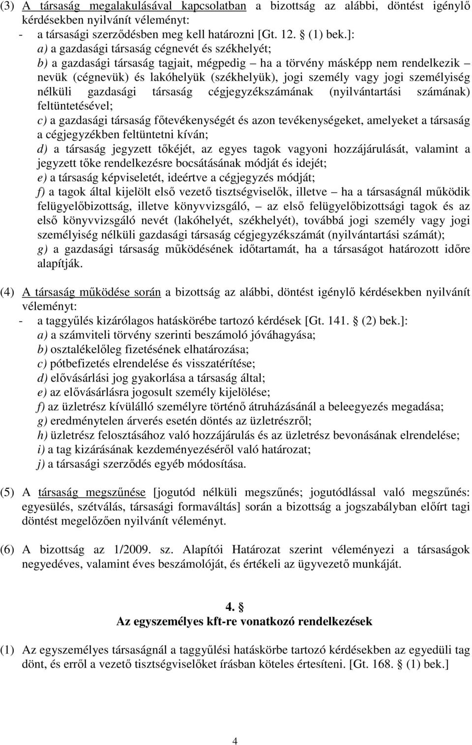 személyiség nélküli gazdasági társaság cégjegyzékszámának (nyilvántartási számának) feltüntetésével; c) a gazdasági társaság főtevékenységét és azon tevékenységeket, amelyeket a társaság a