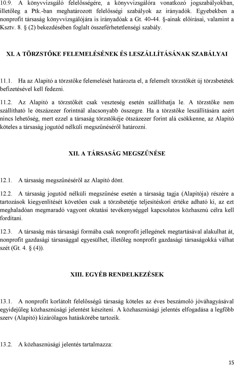 A TÖRZSTŐKE FELEMELÉSÉNEK ÉS LESZÁLLÍTÁSÁNAK SZABÁLYAI 11.1. Ha az Alapító a törzstőke felemelését határozta el, a felemelt törzstőkét új törzsbetétek befizetésével kell fedezni. 11.2.