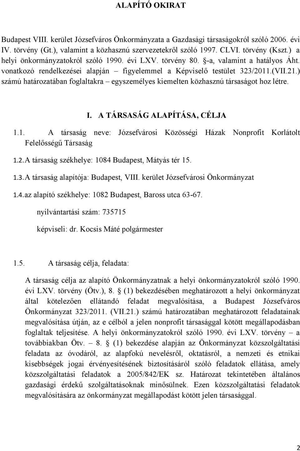 ) számú határozatában foglaltakra egyszemélyes kiemelten közhasznú társaságot hoz létre. I. A TÁRSASÁG ALAPÍTÁSA, CÉLJA 1.