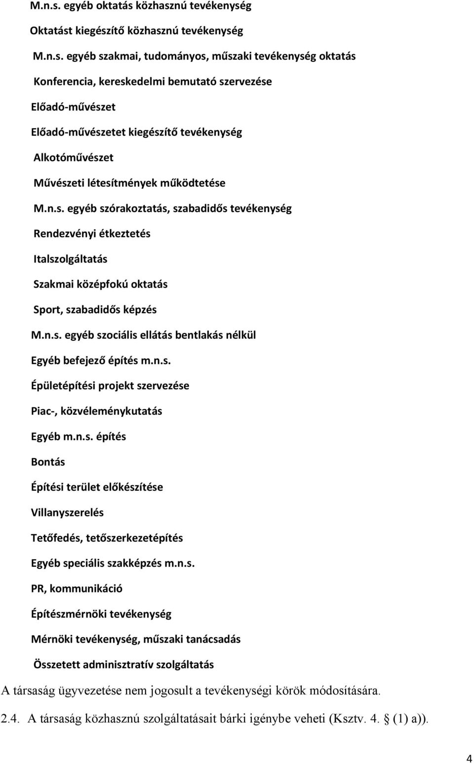 Előadó-művészetet kiegészítő tevékenység Alkotóművészet Művészeti létesítmények működtetése  egyéb szórakoztatás, szabadidős tevékenység Rendezvényi étkeztetés Italszolgáltatás Szakmai középfokú