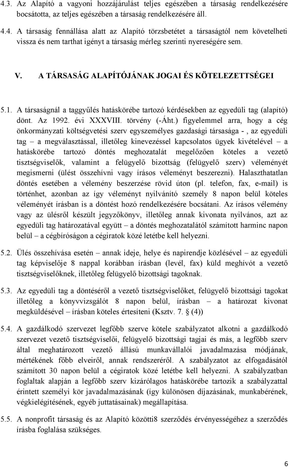 ) figyelemmel arra, hogy a cég önkormányzati költségvetési szerv egyszemélyes gazdasági társasága -, az egyedüli tag a megválasztással, illetőleg kinevezéssel kapcsolatos ügyek kivételével a