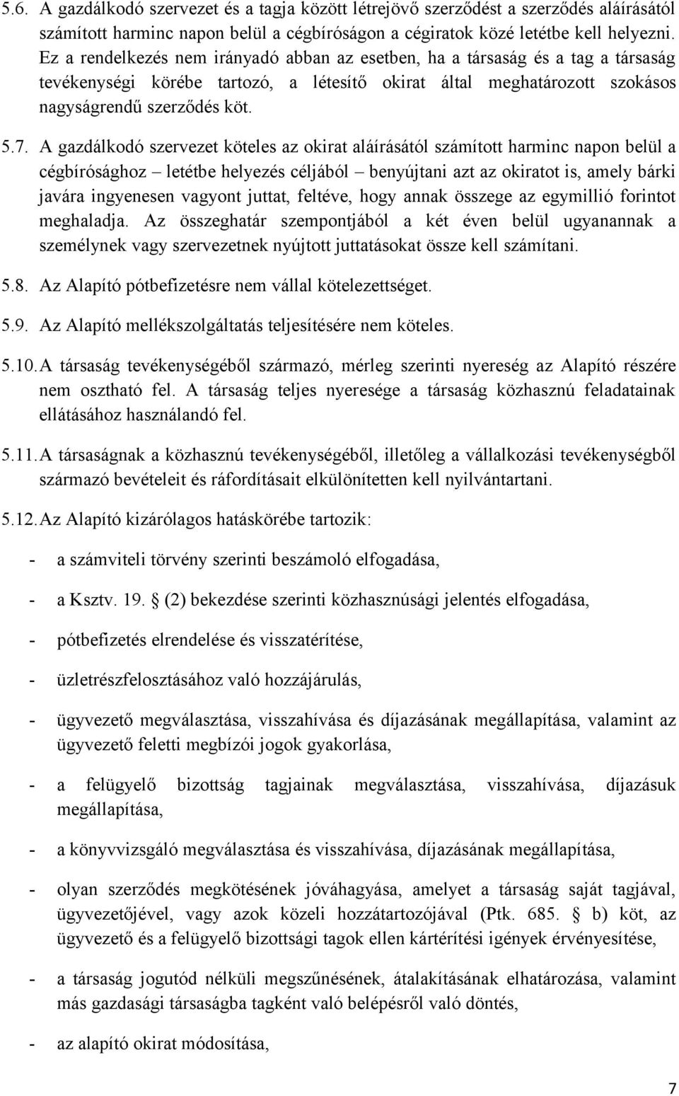 A gazdálkodó szervezet köteles az okirat aláírásától számított harminc napon belül a cégbírósághoz letétbe helyezés céljából benyújtani azt az okiratot is, amely bárki javára ingyenesen vagyont