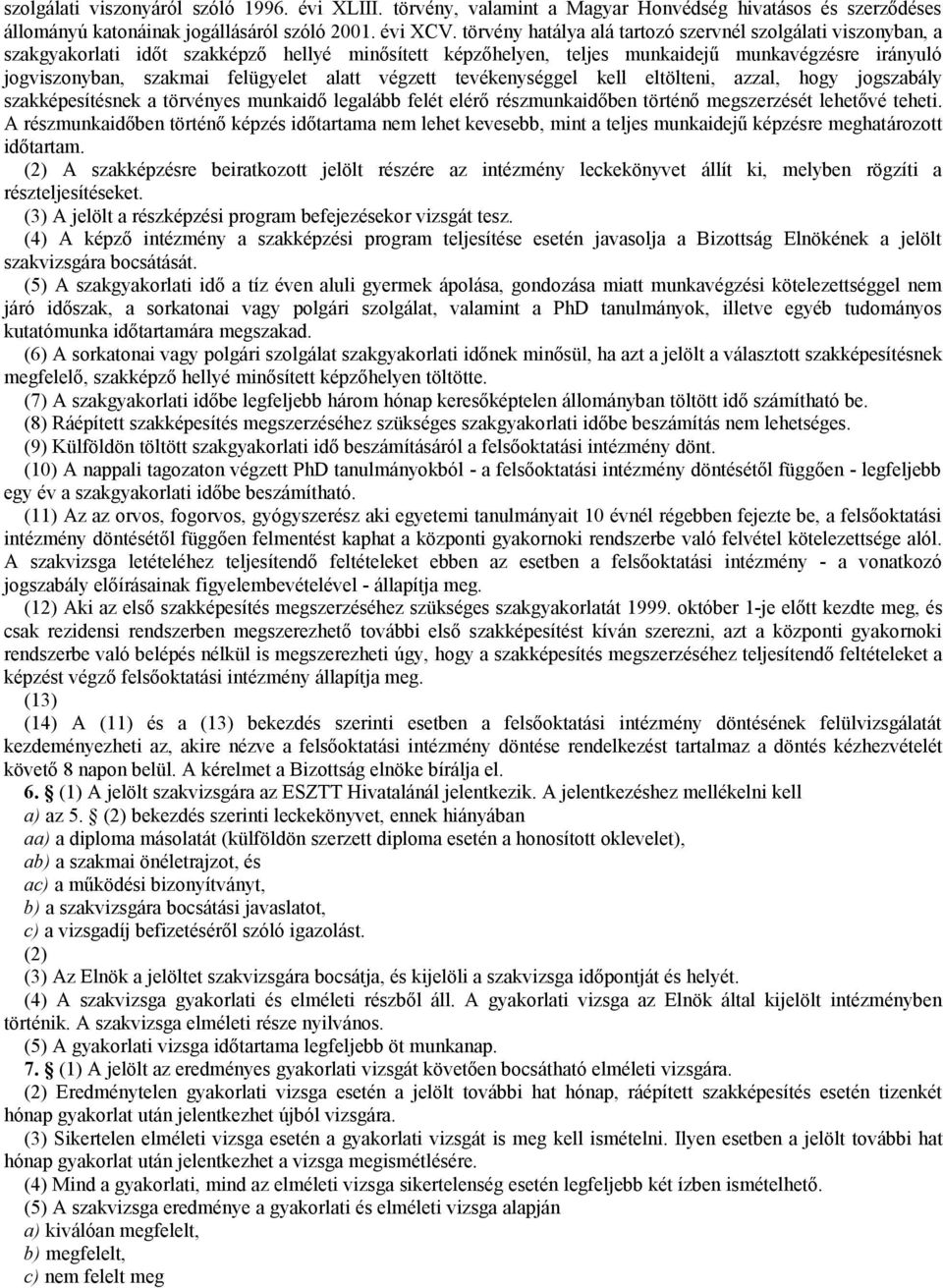 alatt végzett tevékenységgel kell eltölteni, azzal, hogy jogszabály szakképesítésnek a törvényes munkaidő legalább felét elérő részmunkaidőben történő megszerzését lehetővé teheti.