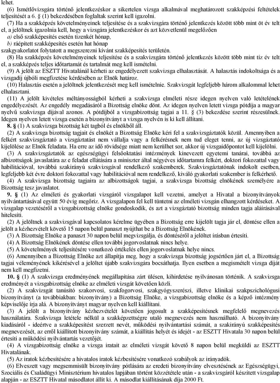 megelőzően a) első szakképesítés esetén tizenkét hónap, b) ráépített szakképesítés esetén hat hónap szakgyakorlatot folytatott a megszerezni kívánt szakképesítés területén.