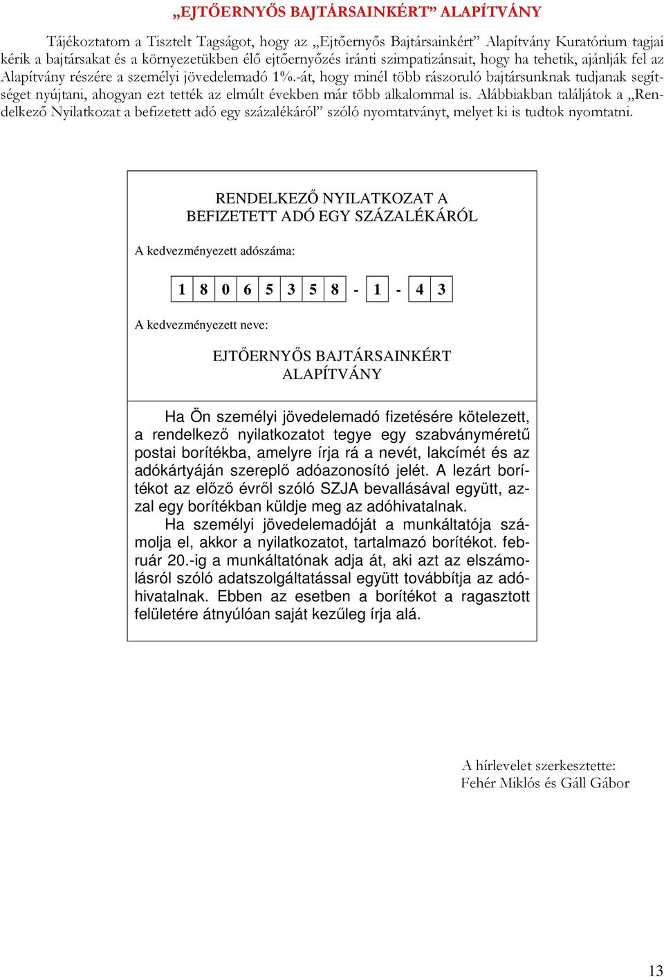 -át, hogy minél több rászoruló bajtársunknak tudjanak segítséget nyújtani, ahogyan ezt tették az elmúlt években már több alkalommal is.