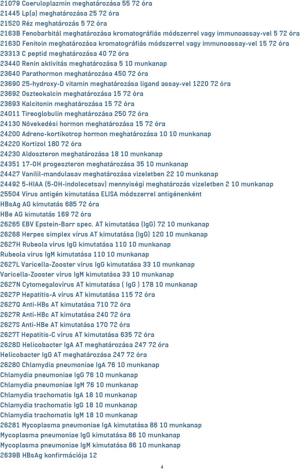 meghatározása 450 72 óra 23690 25-hydroxy-D vitamin meghatározása ligand assay-vel 1220 72 óra 23692 Oszteokalcin meghatározása 15 72 óra 23693 Kalcitonin meghatározása 15 72 óra 24011 Tireoglobulin