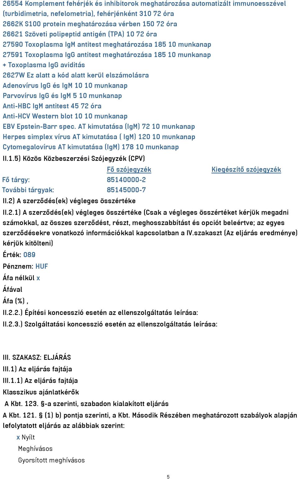 alatt a kód alatt kerül elszámolásra Adenovírus IgG és IgM 10 10 munkanap Parvovírus IgG és IgM 5 10 munkanap Anti-HBC IgM antitest 45 72 óra Anti-HCV Western blot 10 10 munkanap EBV Epstein-Barr