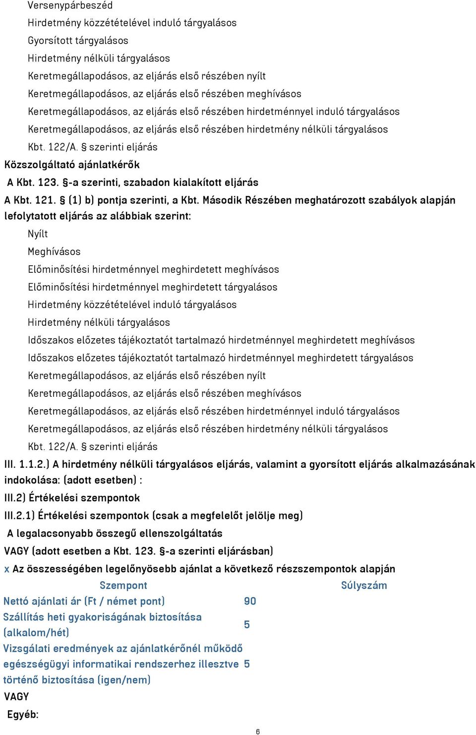 szerinti eljárás Közszolgáltató ajánlatkérők A Kbt. 123. -a szerinti, szabadon kialakított eljárás A Kbt. 121. (1) b) pontja szerinti, a Kbt.