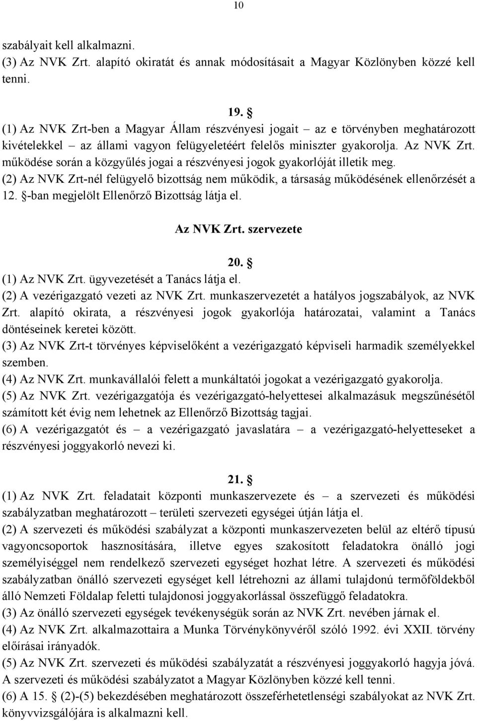 (2) Az NVK Zrt-nél felügyelő bizottság nem működik, a társaság működésének ellenőrzését a 12. -ban megjelölt Ellenőrző Bizottság látja el. Az NVK Zrt. szervezete 20. (1) Az NVK Zrt.