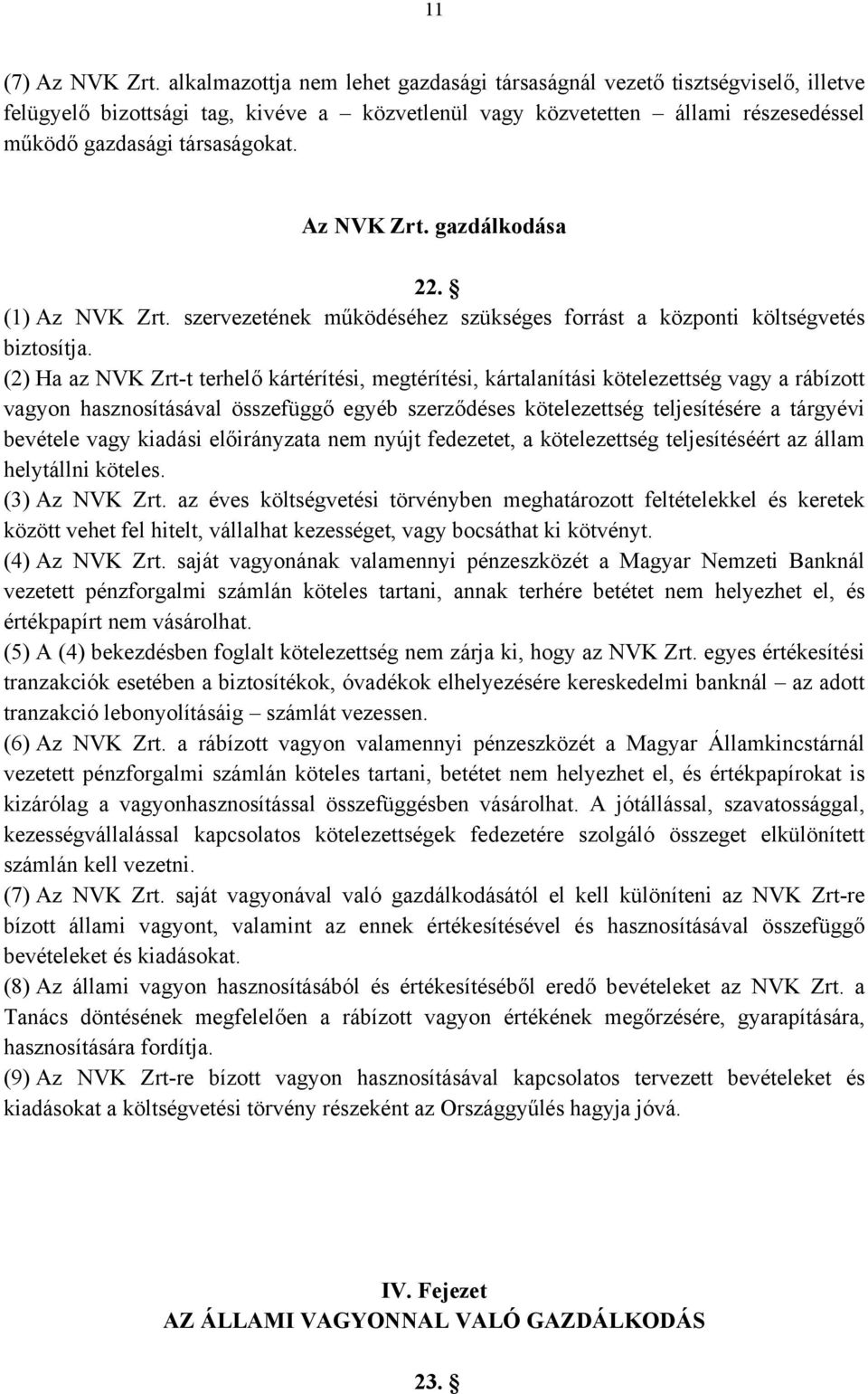 Az NVK Zrt. gazdálkodása 22. (1) Az NVK Zrt. szervezetének működéséhez szükséges forrást a központi költségvetés biztosítja.