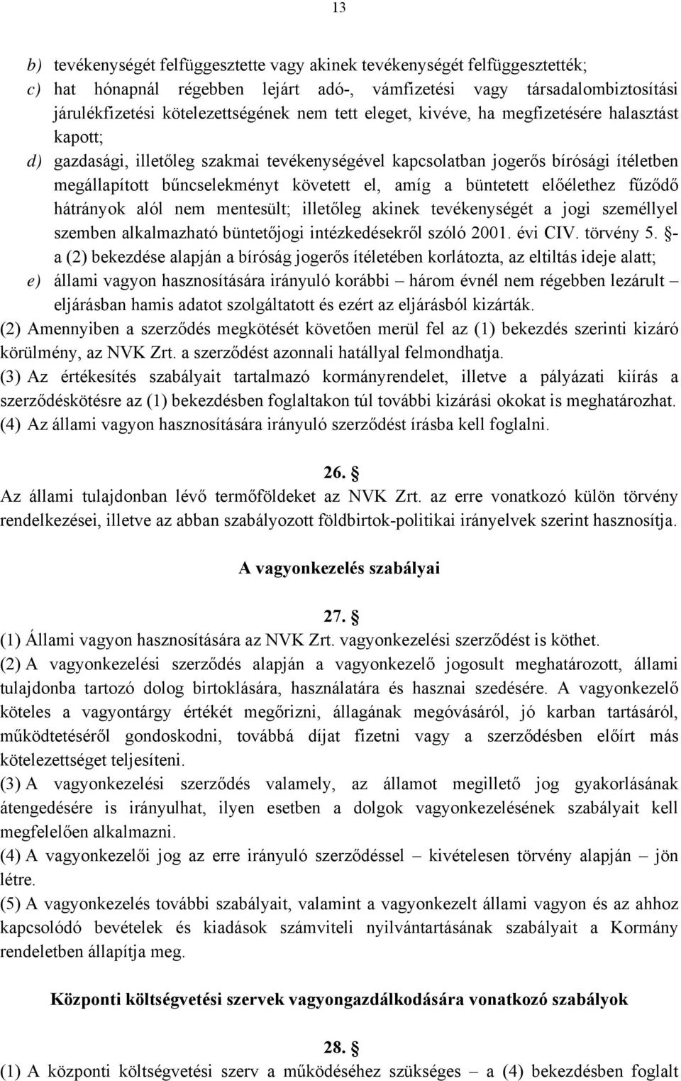 előélethez fűződő hátrányok alól nem mentesült; illetőleg akinek tevékenységét a jogi személlyel szemben alkalmazható büntetőjogi intézkedésekről szóló 2001. évi CIV. törvény 5.