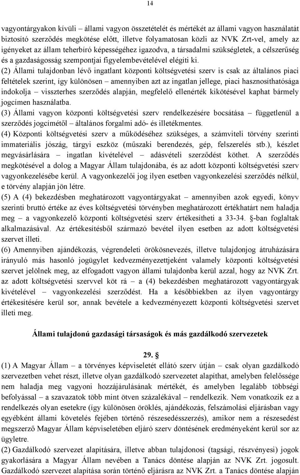 (2) Állami tulajdonban lévő ingatlant központi költségvetési szerv is csak az általános piaci feltételek szerint, így különösen amennyiben azt az ingatlan jellege, piaci hasznosíthatósága indokolja