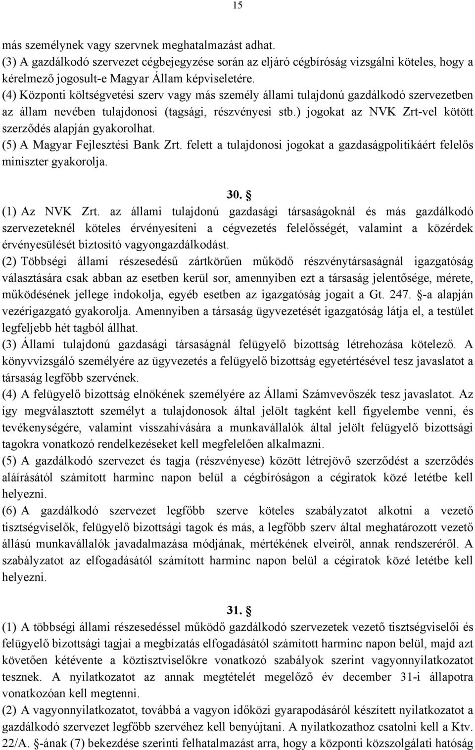 ) jogokat az NVK Zrt-vel kötött szerződés alapján gyakorolhat. (5) A Magyar Fejlesztési Bank Zrt. felett a tulajdonosi jogokat a gazdaságpolitikáért felelős miniszter gyakorolja. 30. (1) Az NVK Zrt.