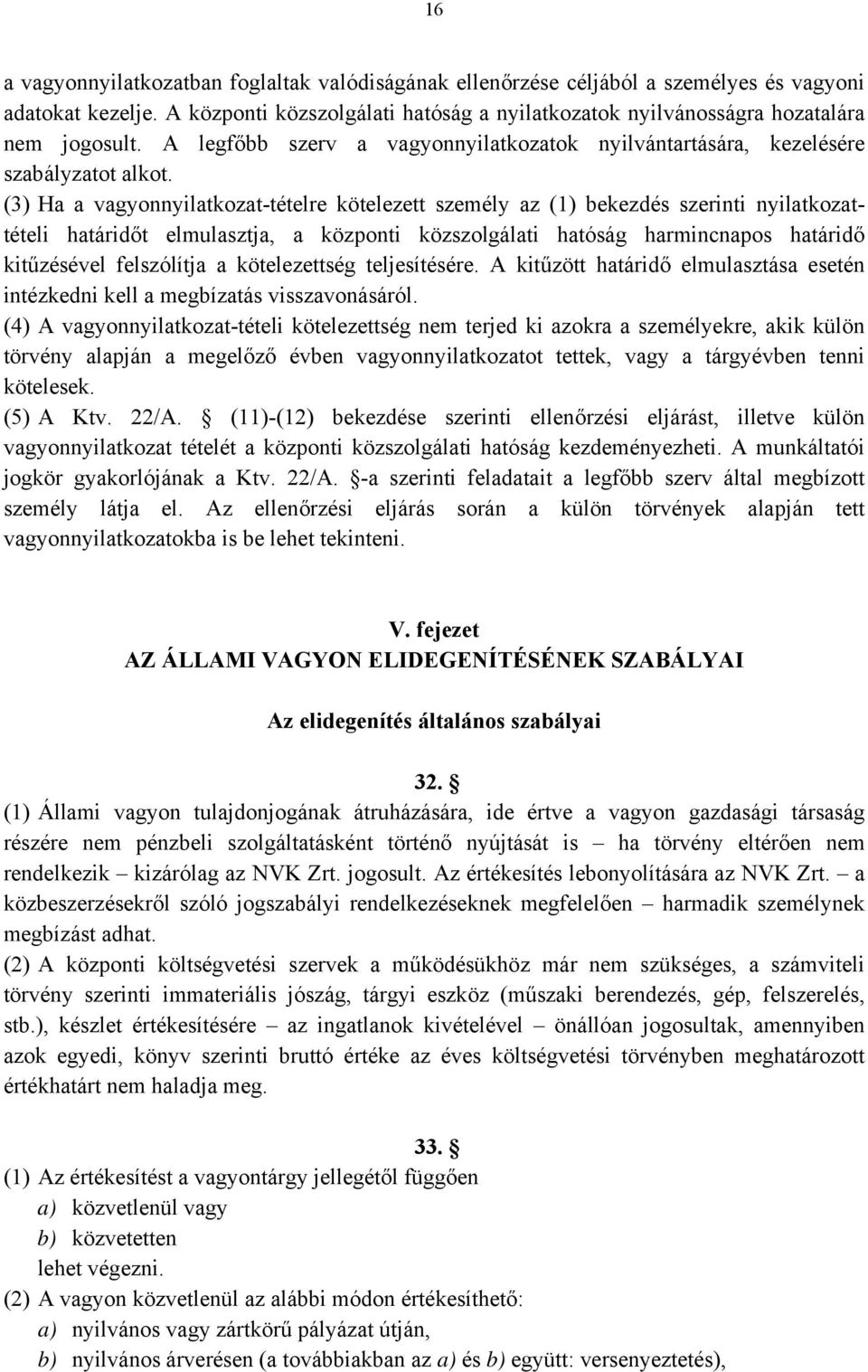 (3) Ha a vagyonnyilatkozat-tételre kötelezett személy az (1) bekezdés szerinti nyilatkozattételi határidőt elmulasztja, a központi közszolgálati hatóság harmincnapos határidő kitűzésével felszólítja