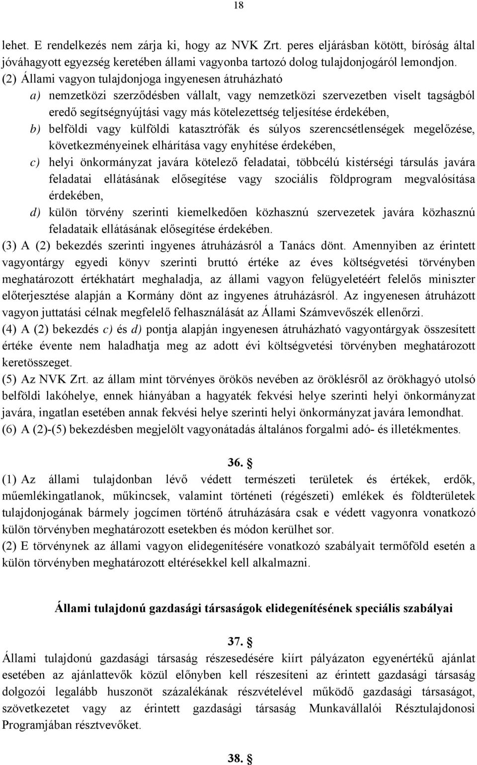 érdekében, b) belföldi vagy külföldi katasztrófák és súlyos szerencsétlenségek megelőzése, következményeinek elhárítása vagy enyhítése érdekében, c) helyi önkormányzat javára kötelező feladatai,