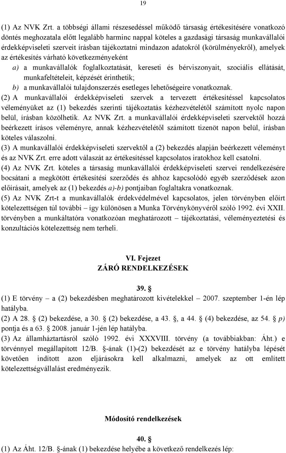 tájékoztatni mindazon adatokról (körülményekről), amelyek az értékesítés várható következményeként a) a munkavállalók foglalkoztatását, kereseti és bérviszonyait, szociális ellátását,