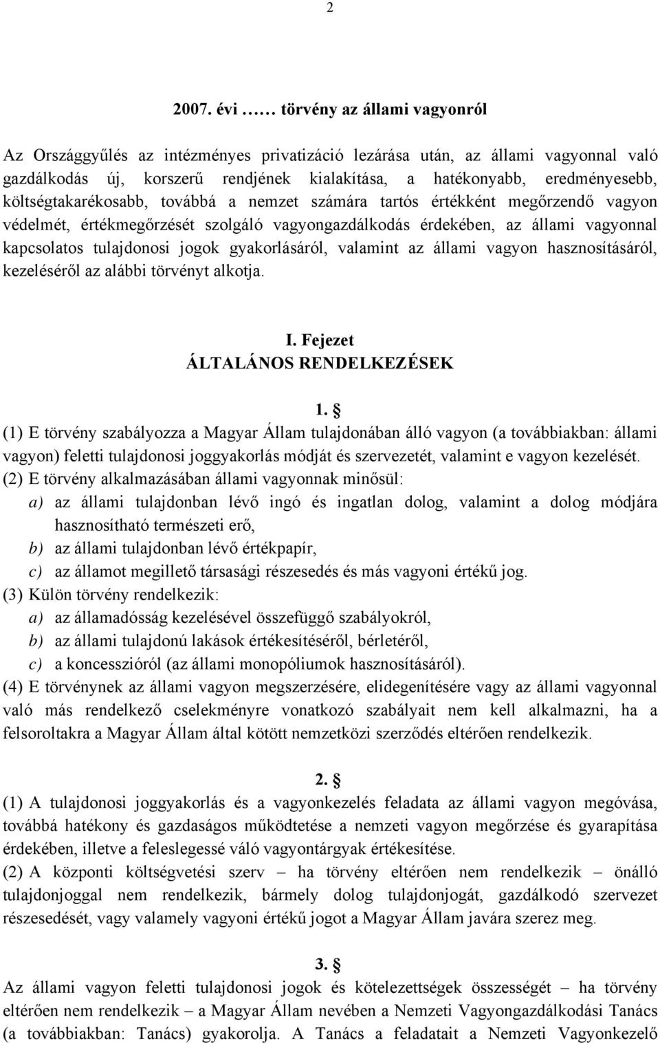 költségtakarékosabb, továbbá a nemzet számára tartós értékként megőrzendő vagyon védelmét, értékmegőrzését szolgáló vagyongazdálkodás érdekében, az állami vagyonnal kapcsolatos tulajdonosi jogok