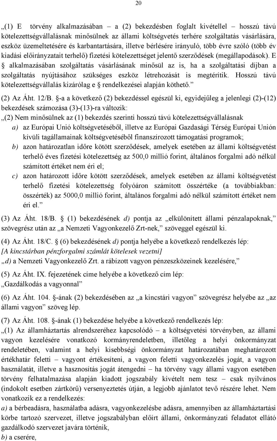 E alkalmazásában szolgáltatás vásárlásának minősül az is, ha a szolgáltatási díjban a szolgáltatás nyújtásához szükséges eszköz létrehozását is megtérítik.