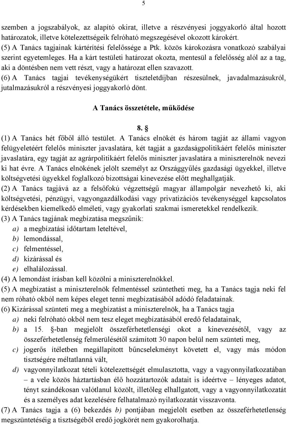 Ha a kárt testületi határozat okozta, mentesül a felelősség alól az a tag, aki a döntésben nem vett részt, vagy a határozat ellen szavazott.