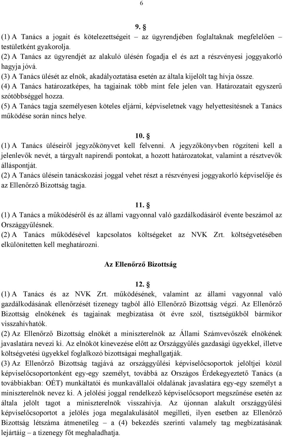 (4) A Tanács határozatképes, ha tagjainak több mint fele jelen van. Határozatait egyszerű szótöbbséggel hozza.