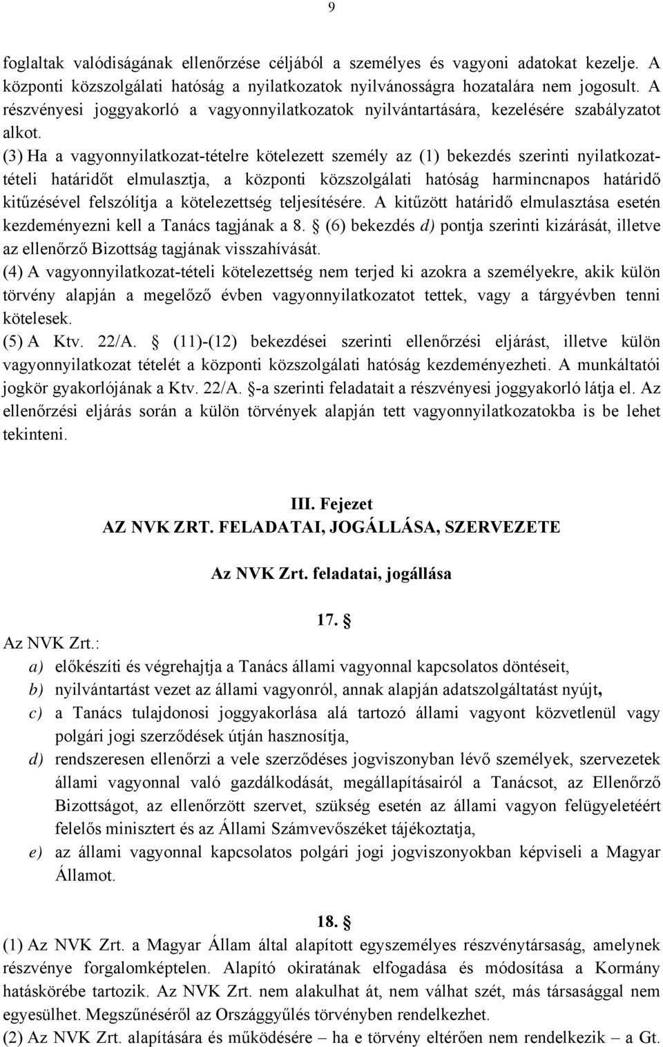 (3) Ha a vagyonnyilatkozat-tételre kötelezett személy az (1) bekezdés szerinti nyilatkozattételi határidőt elmulasztja, a központi közszolgálati hatóság harmincnapos határidő kitűzésével felszólítja